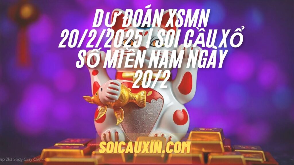 Dự Đoán XSMN 20/2/2025 | Soi Cầu Xổ Số Miền Nam Ngày 20/2