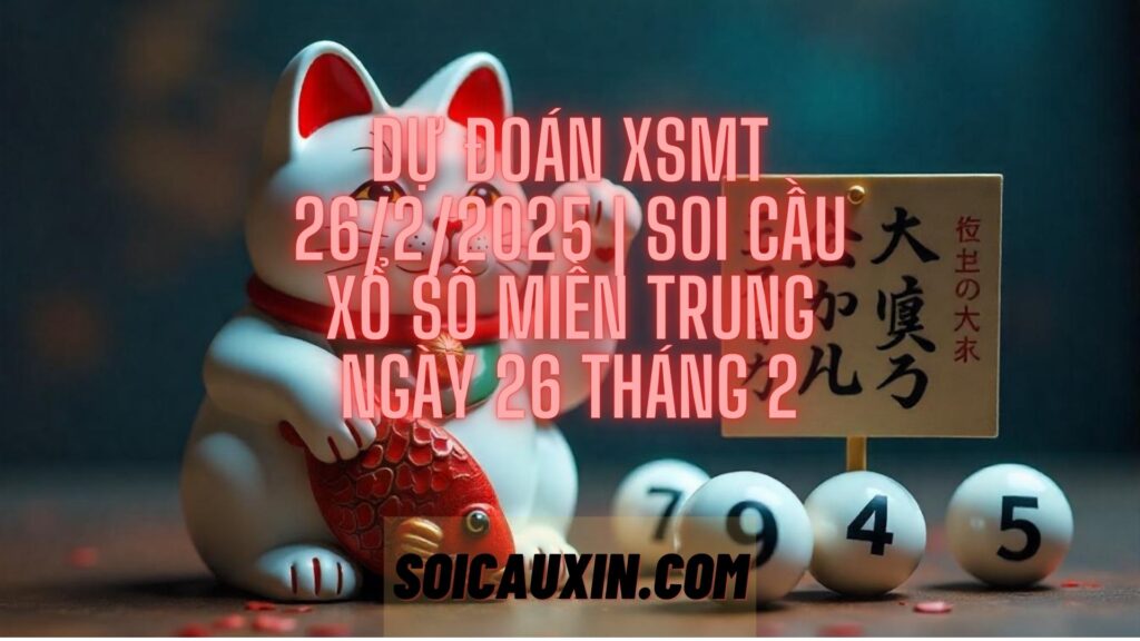 Dự Đoán XSMT 26/2/2025 | Soi Cầu Xổ Số Miền Trung Ngày 26 Tháng 2