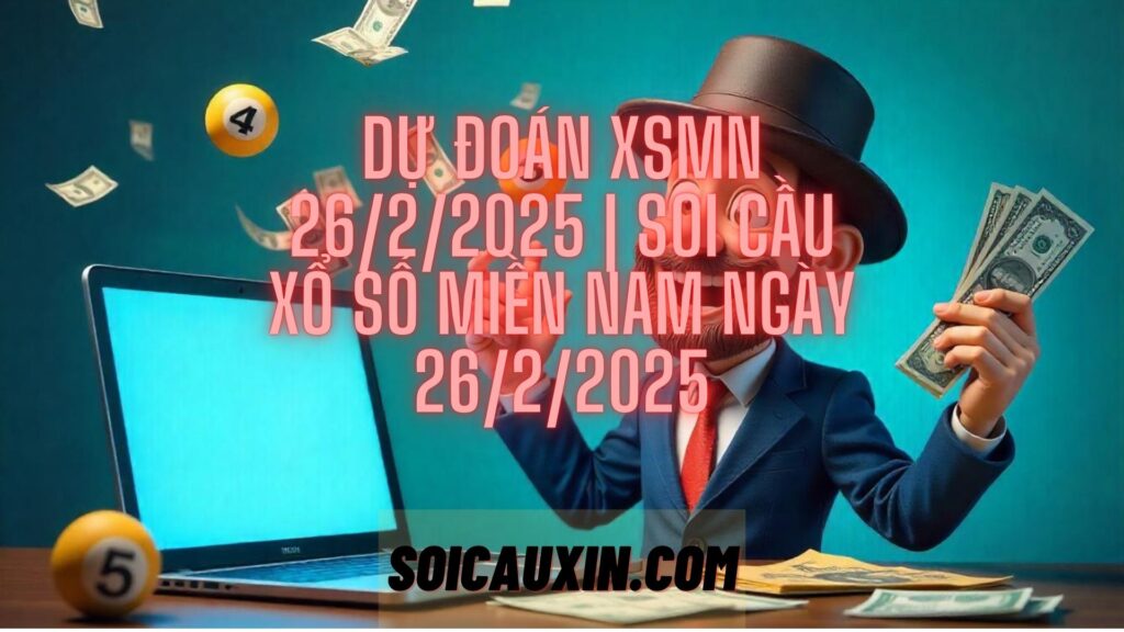 Dự Đoán XSMN 26/2/2025 | Soi Cầu Xổ Số Miền Nam Ngày 26/2/2025