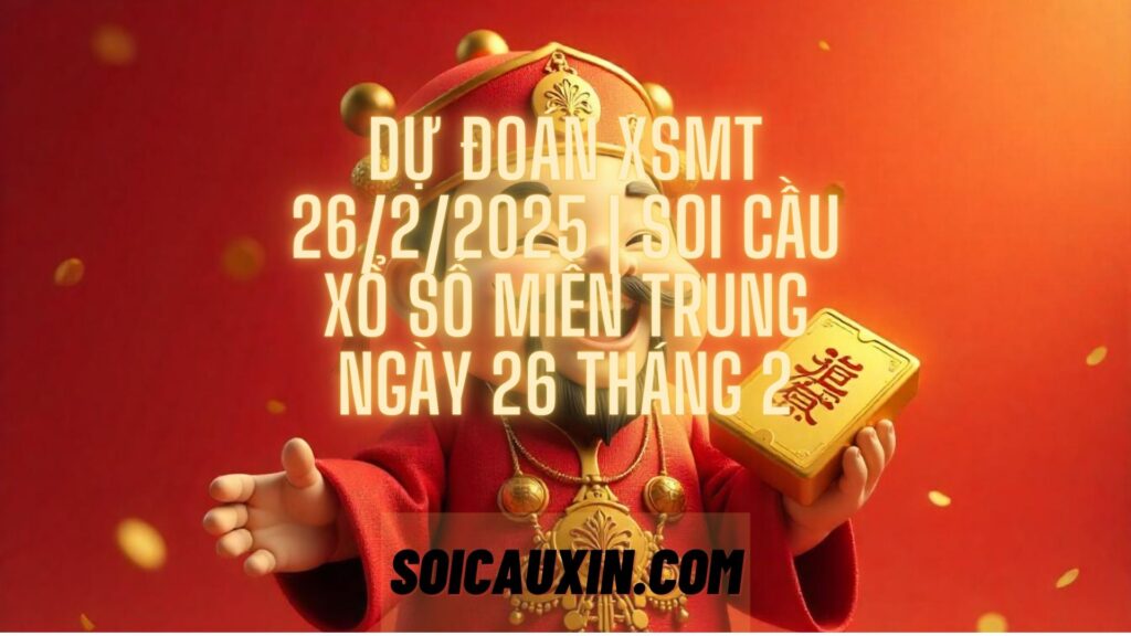 Dự Đoán XSMT 26/2/2025 | Soi Cầu Xổ Số Miền Trung Ngày 26 Tháng 2