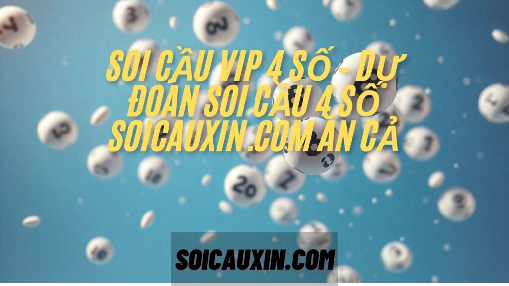 Soi cầu VIP 4 số – Dự đoán soi cầu 4 số soicauxin.com ăn cả