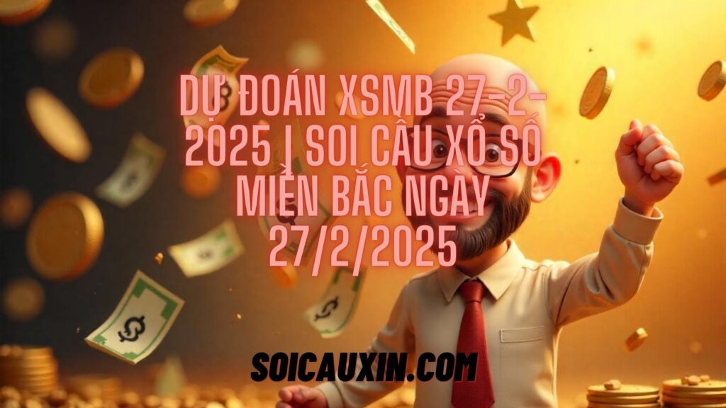 Dự Đoán XSMB 27-2-2025 | Soi Cầu Xổ Số Miền Bắc Ngày 27/2/2025