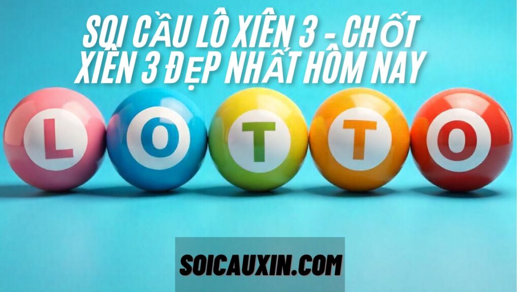 Soi Cầu Lô Xiên 3 – Chốt Xiên 3 Đẹp Nhất Hôm Nay