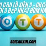 Soi Cầu Lô Xiên 3 – Chốt Xiên 3 Đẹp Nhất Hôm Nay