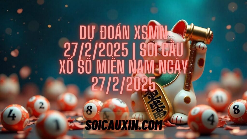 Dự Đoán XSMN 27/2/2025 | Soi Cầu Xổ Số Miền Nam Ngày 27/2/2025