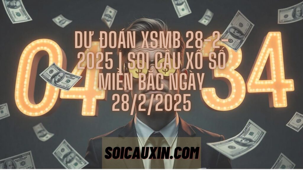 Dự Đoán XSMB 28-2-2025 | Soi Cầu Xổ Số Miền Bắc Ngày 28/2/2025