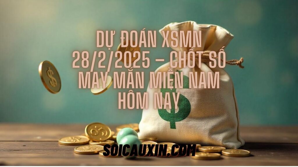 Dự Đoán XSMN 28/2/2025 – Chốt Số May Mắn Miền Nam Hôm Nay