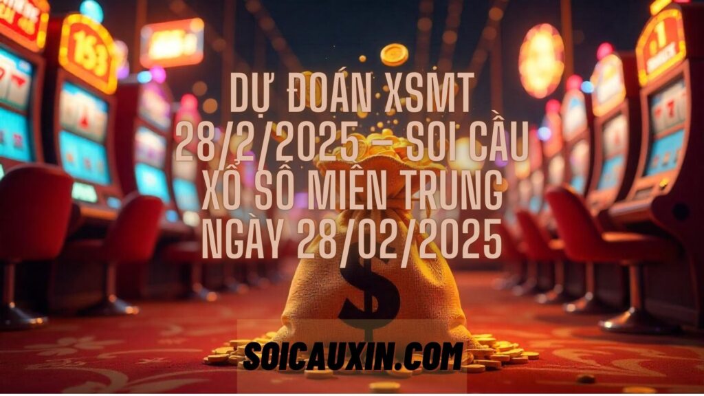 Dự đoán XSMT 28/2/2025 – Soi cầu Xổ Số Miền Trung ngày 28/02/2025