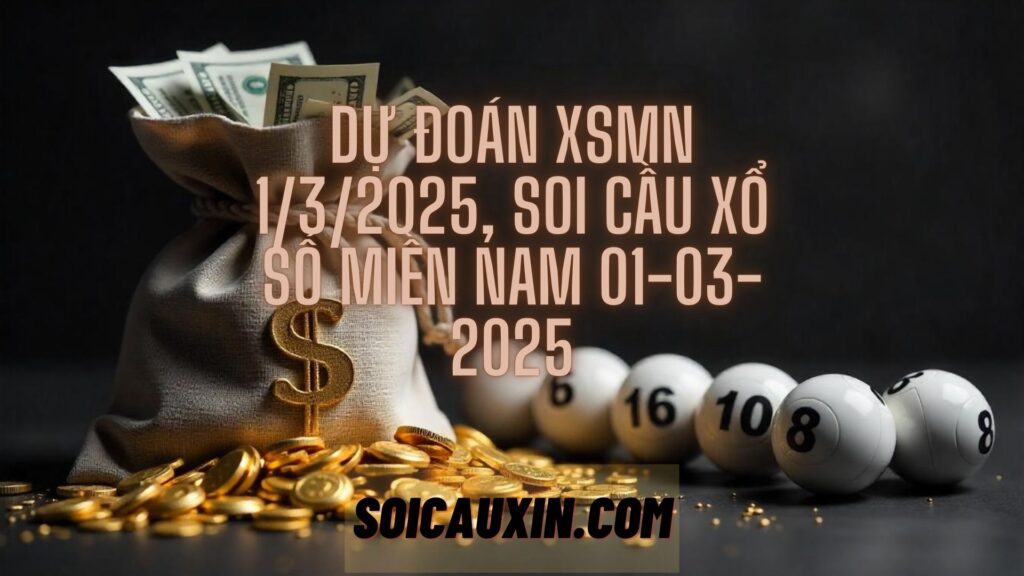 Dự đoán XSMN 1/3/2025, soi cầu Xổ Số Miền Nam 01-03-2025