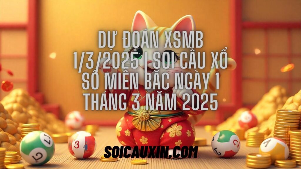 Dự Đoán XSMB 1/3/2025 | Soi Cầu Xổ Số Miền Bắc Ngày 1 Tháng 3 Năm 2025