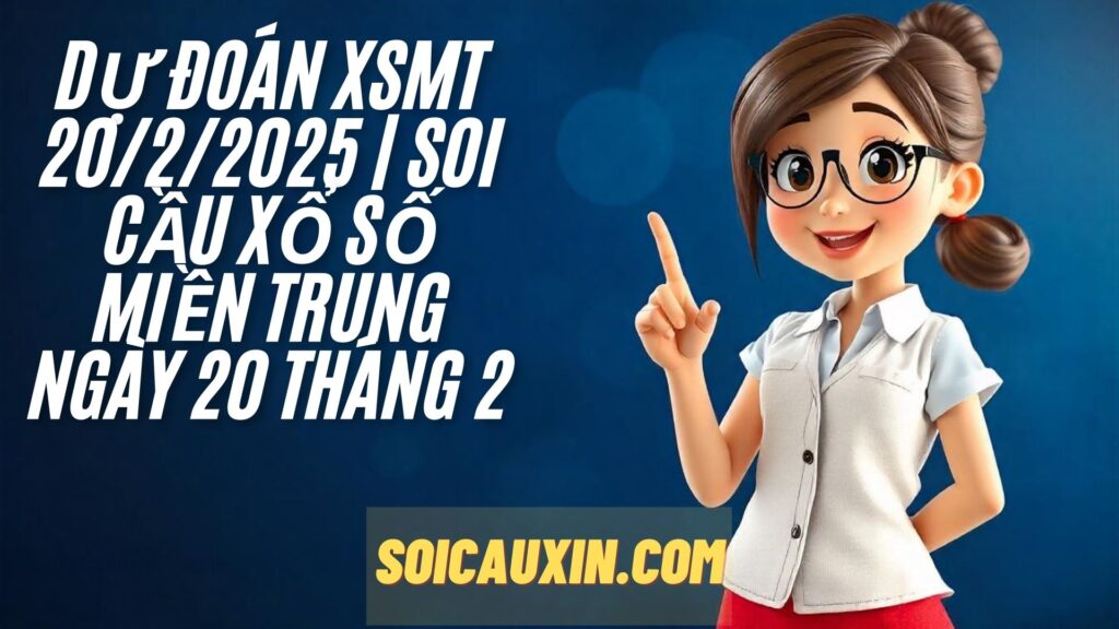 Dự Đoán XSMT 20/2/2025 | Soi Cầu Xổ Số Miền Trung Ngày 20 Tháng 2