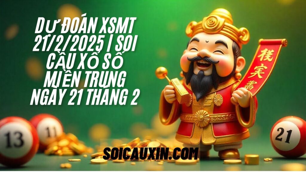 Dự Đoán XSMT 21/2/2025 | Soi Cầu Xổ Số Miền Trung Ngày 21 Tháng 2