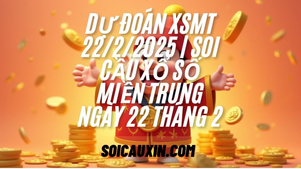 Dự Đoán XSMT 22/2/2025 | Soi Cầu Xổ Số Miền Trung Ngày 22 Tháng 2