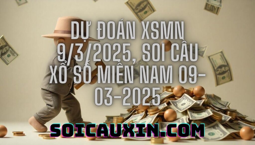 Dự đoán XSMN 9/3/2025, soi cầu Xổ Số Miền Nam 09-03-2025