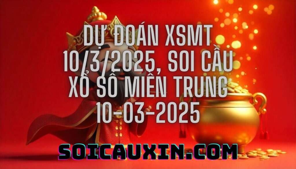 Dự đoán XSMT 10/3/2025, soi cầu Xổ Số Miền Trung 10-03-2025