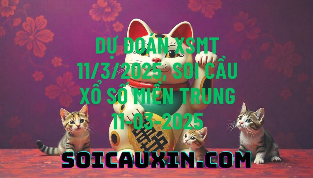 Dự đoán XSMT 11/3/2025, soi cầu Xổ Số Miền Trung 11-03-2025