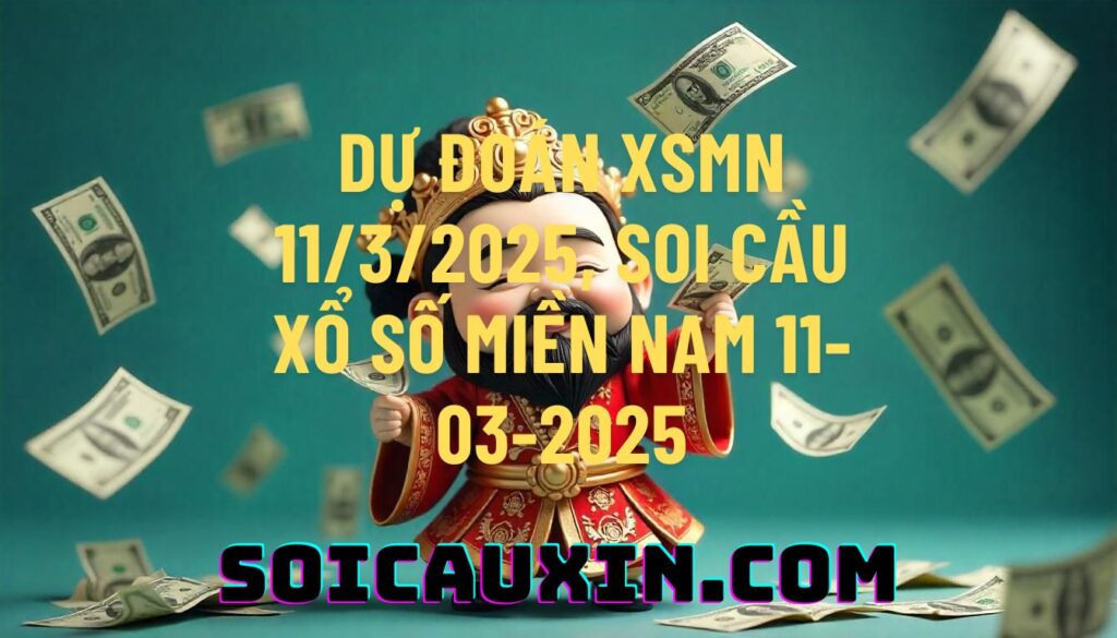 Dự đoán XSMN 11/3/2025, soi cầu Xổ Số Miền Nam 11-03-2025