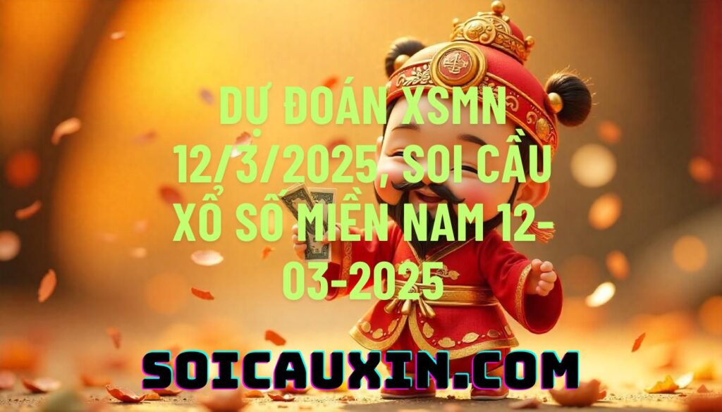 Dự đoán XSMN 12/3/2025, soi cầu Xổ Số Miền Nam 12-03-2025