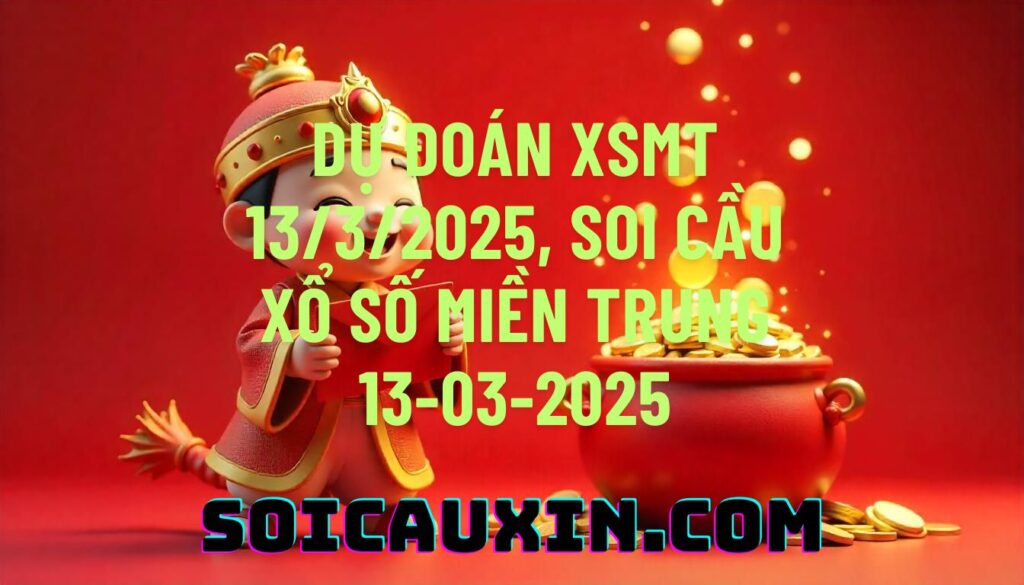 Dự đoán XSMT 13/3/2025, soi cầu Xổ Số Miền Trung 13-03-2025