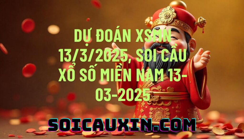 Dự đoán XSMN 13/3/2025, soi cầu Xổ Số Miền Nam 13-03-2025