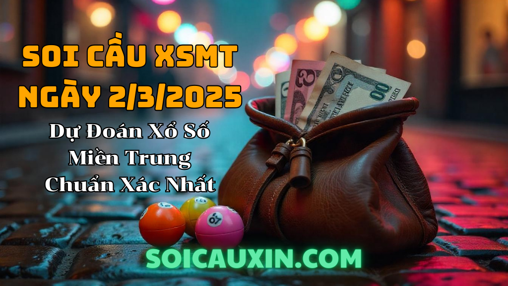 Dự đoán XSMT 02/3/2025 – Soi cầu Xổ Số Miền Trung ngày 02/03/2025