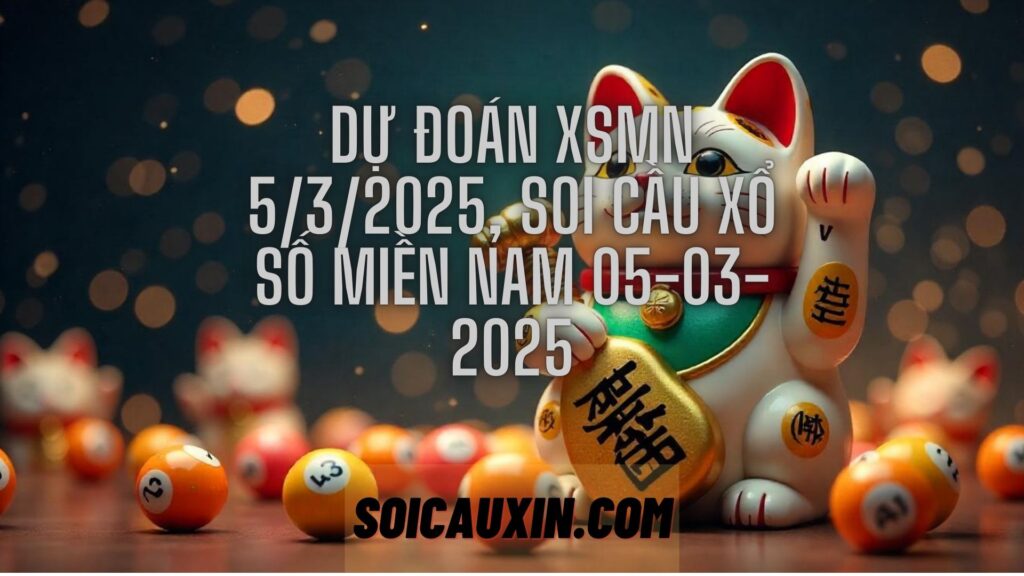 Dự đoán XSMN 5/3/2025, soi cầu Xổ Số Miền Nam 05-03-2025