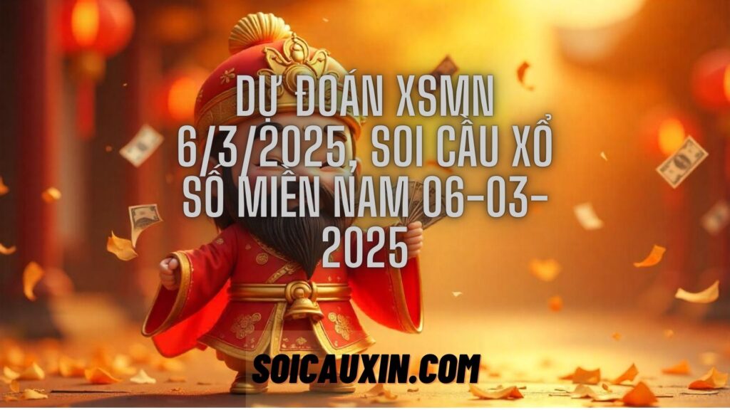 Dự đoán XSMN 6/3/2025, soi cầu Xổ Số Miền Nam 06-03-2025