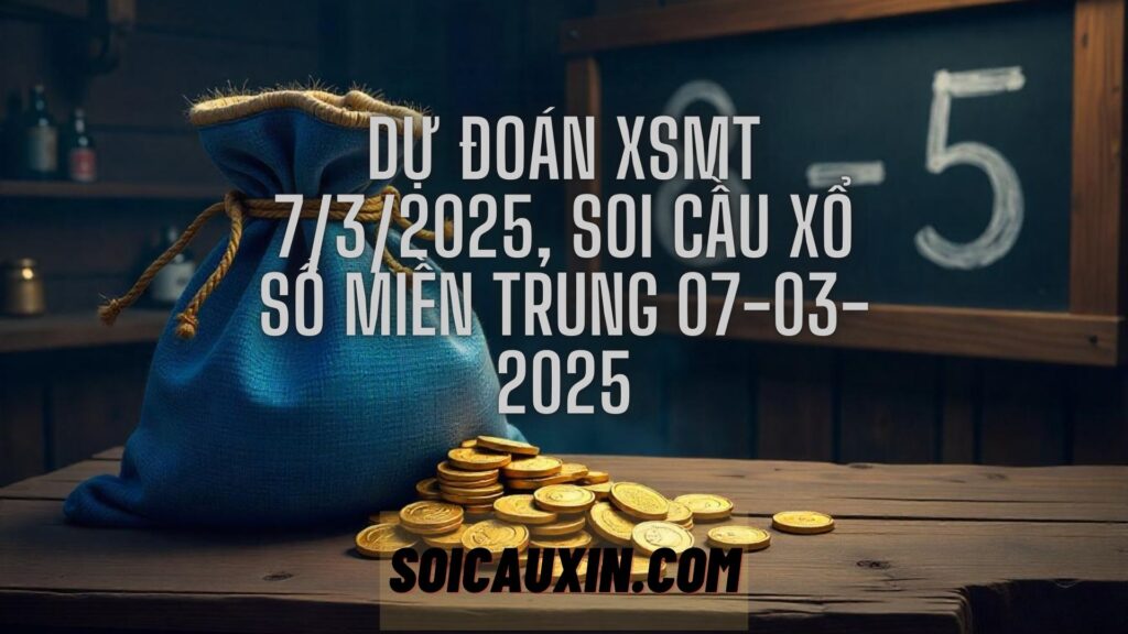 Dự đoán XSMT 7/3/2025, soi cầu Xổ Số Miền Trung 07-03-2025