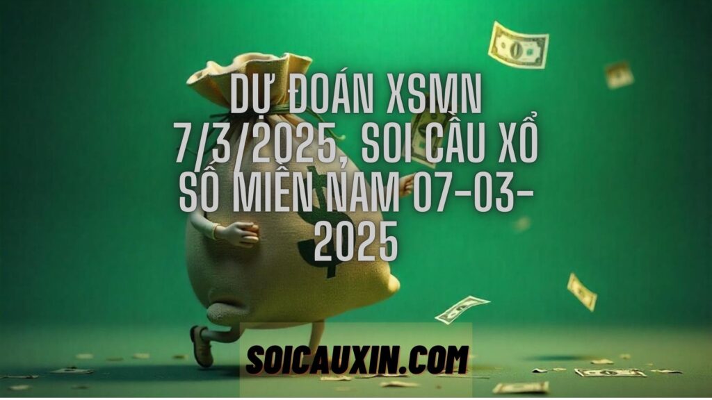 Dự đoán XSMN 7/3/2025, soi cầu Xổ Số Miền Nam 07-03-2025