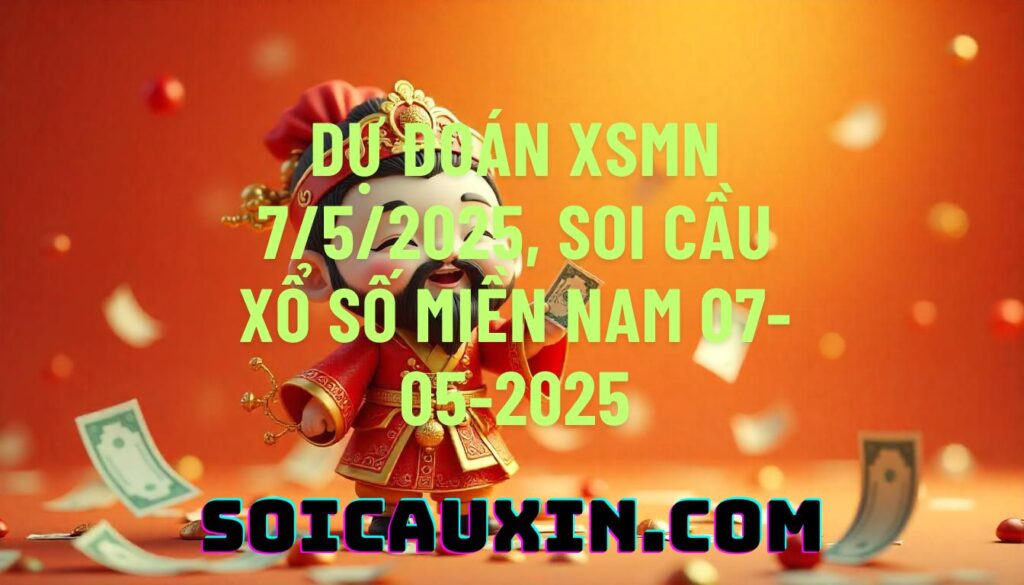 Dự đoán XSMN 7/5/2025, soi cầu Xổ Số Miền Nam 07-05-2025