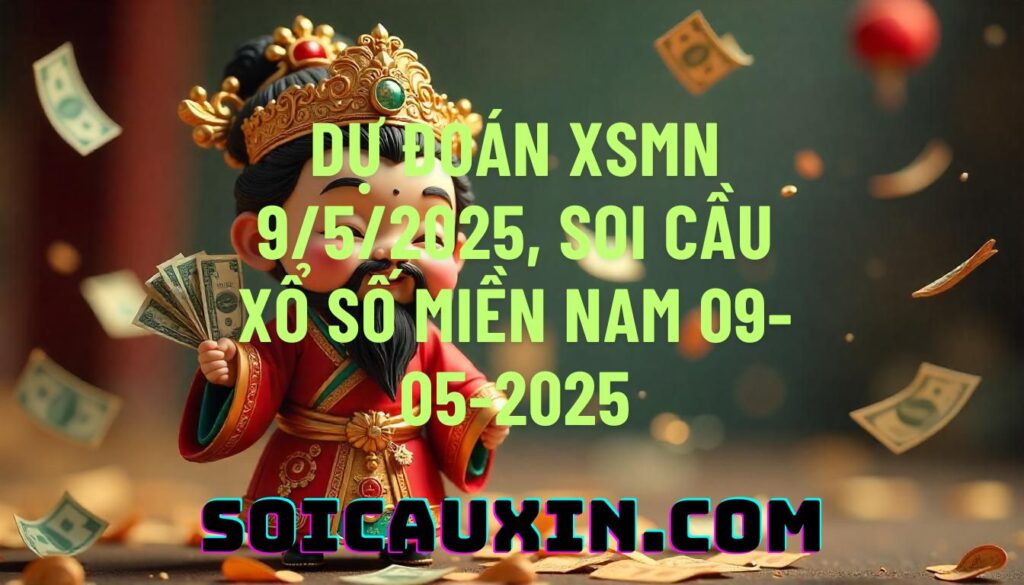 Dự đoán XSMN 9/5/2025, soi cầu Xổ Số Miền Nam 09-05-2025