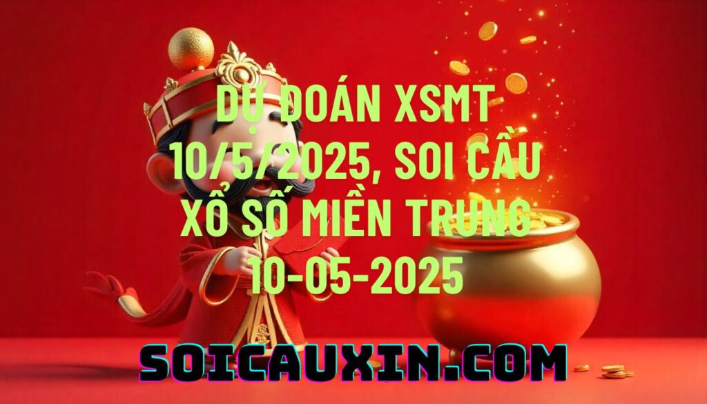 Dự đoán XSMT 10/5/2025, soi cầu Xổ Số Miền Trung 10-05-2025