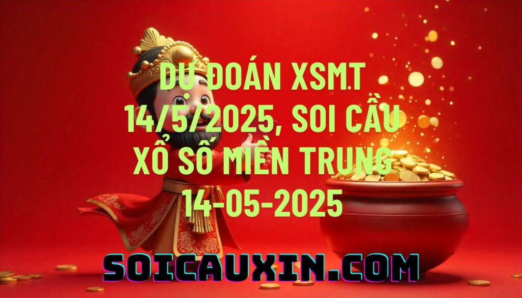 Dự đoán XSMT 14/5/2025, soi cầu Xổ Số Miền Trung 14-05-2025