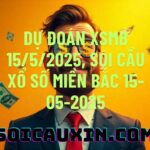 Dự đoán XSMB 15/5/2025, soi cầu Xổ Số Miền Bắc 15-05-2025