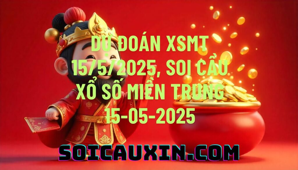 Dự đoán XSMT 15/5/2025, soi cầu Xổ Số Miền Trung 15-05-2025