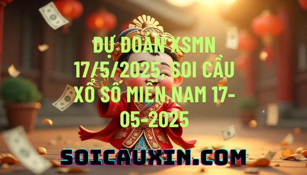 Dự đoán XSMN 17/5/2025, soi cầu Xổ Số Miền Nam 17-05-2025