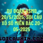 Dự đoán XSMB 20/5/2025, soi cầu Xổ Số Miền Bắc 20-05-2025