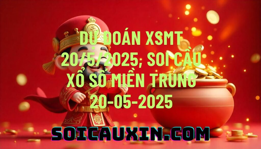 Dự đoán XSMT 20/5/2025, soi cầu Xổ Số Miền Trung 20-05-2025