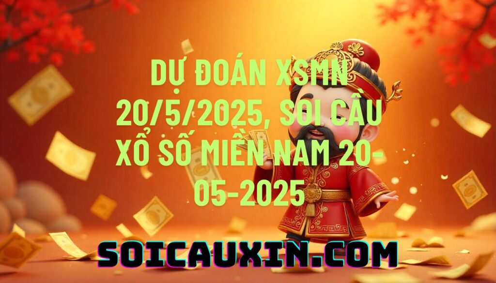 Dự đoán XSMN 20/5/2025, soi cầu Xổ Số Miền Nam 20-05-2025