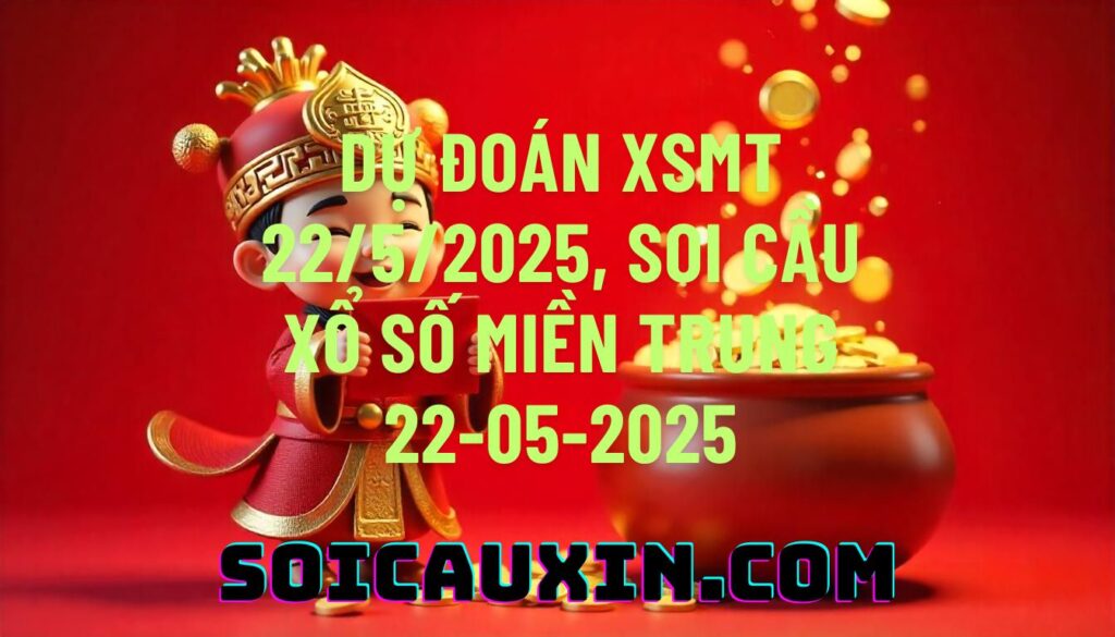 Dự đoán XSMT 22/5/2025, soi cầu Xổ Số Miền Trung 22-05-2025