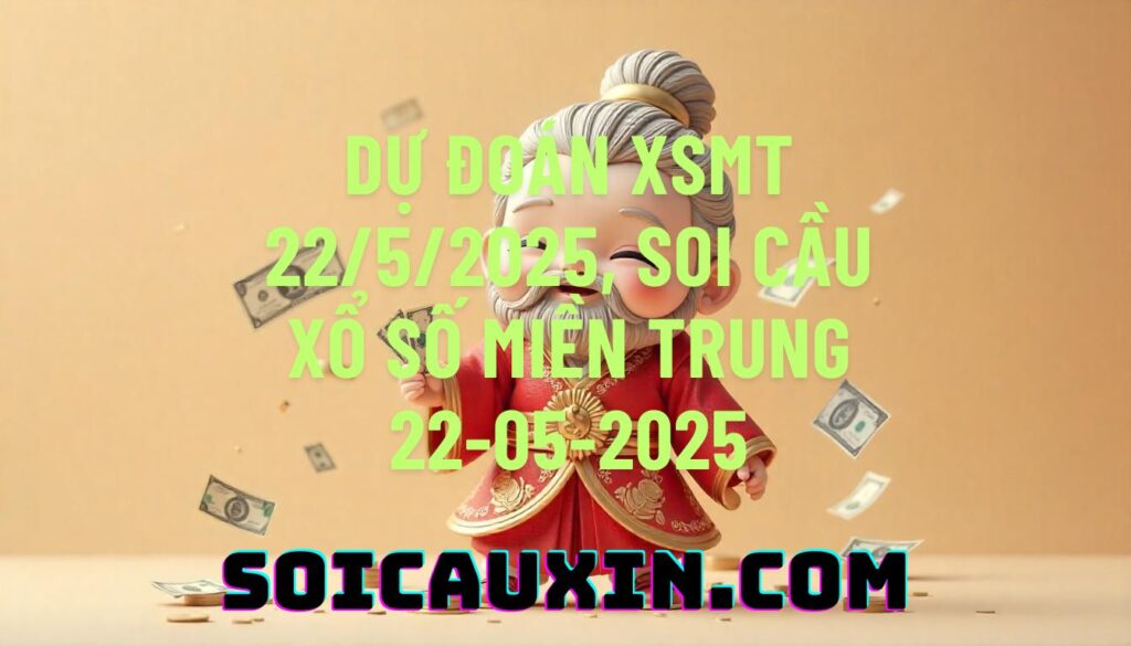 Dự đoán XSMN 22/5/2025, soi cầu Xổ Số Miền Nam 22-05-2025