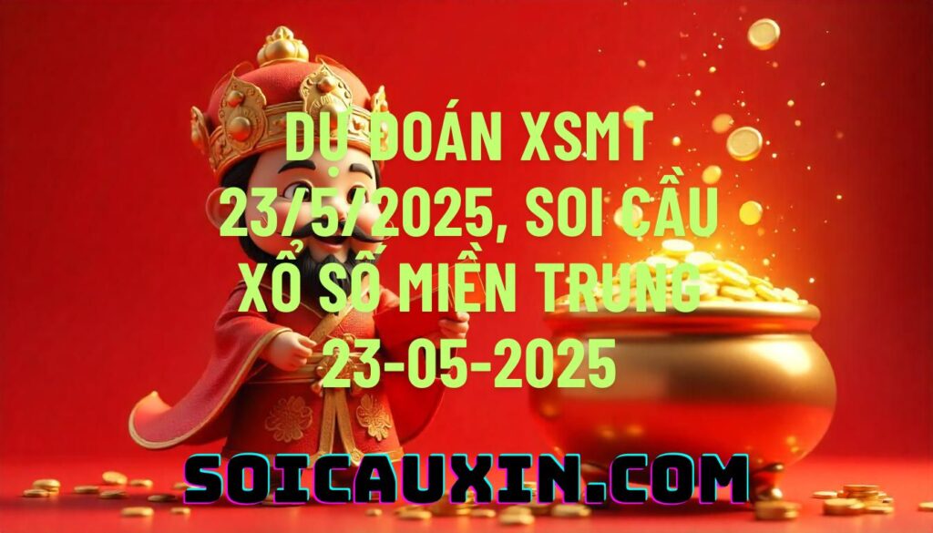 Dự đoán XSMT 23/5/2025, soi cầu Xổ Số Miền Trung 23-05-2025