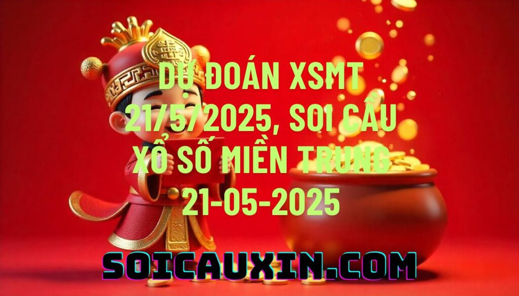 Dự đoán XSMT 21/5/2025, soi cầu Xổ Số Miền Trung 21-05-2025