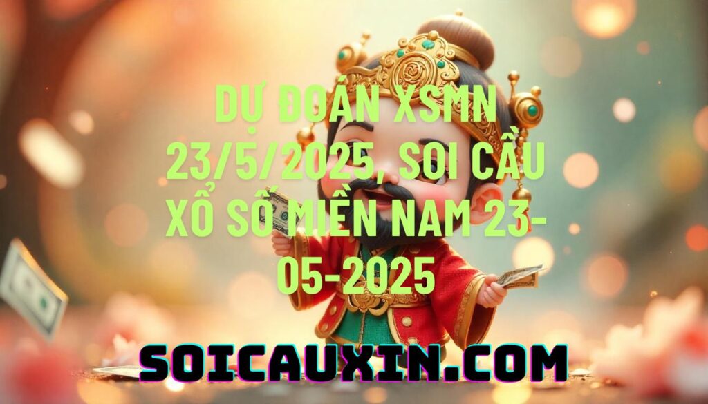 Dự đoán XSMN 23/5/2025, soi cầu Xổ Số Miền Nam 23-05-2025