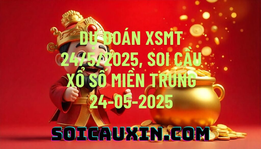 Dự đoán XSMT 24/5/2025, soi cầu Xổ Số Miền Trung 24-05-2025