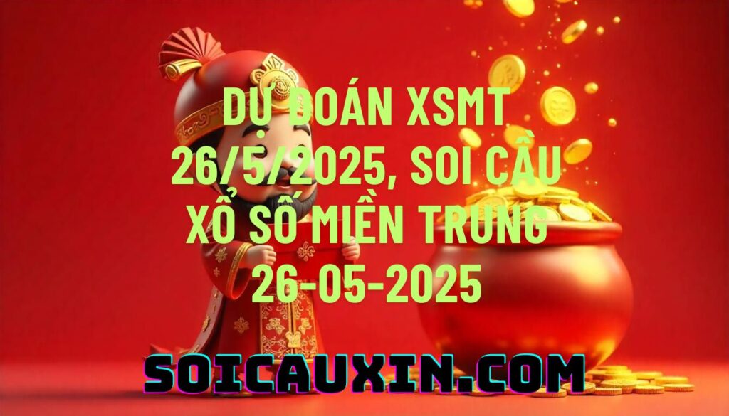 Dự đoán XSMT 26/5/2025, soi cầu Xổ Số Miền Trung 26-05-2025