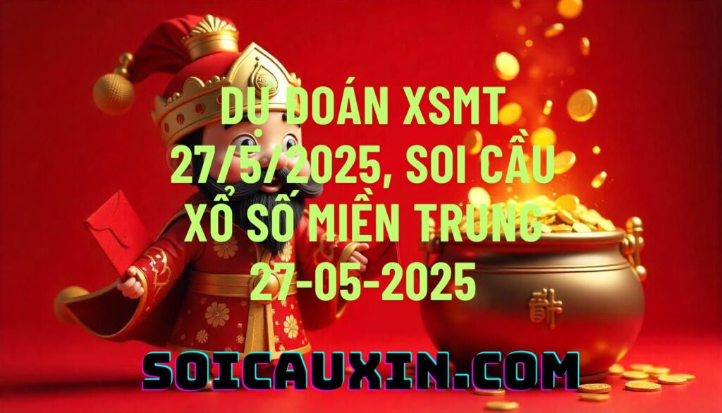 Dự đoán XSMT 27/5/2025, soi cầu Xổ Số Miền Trung 27-05-2025