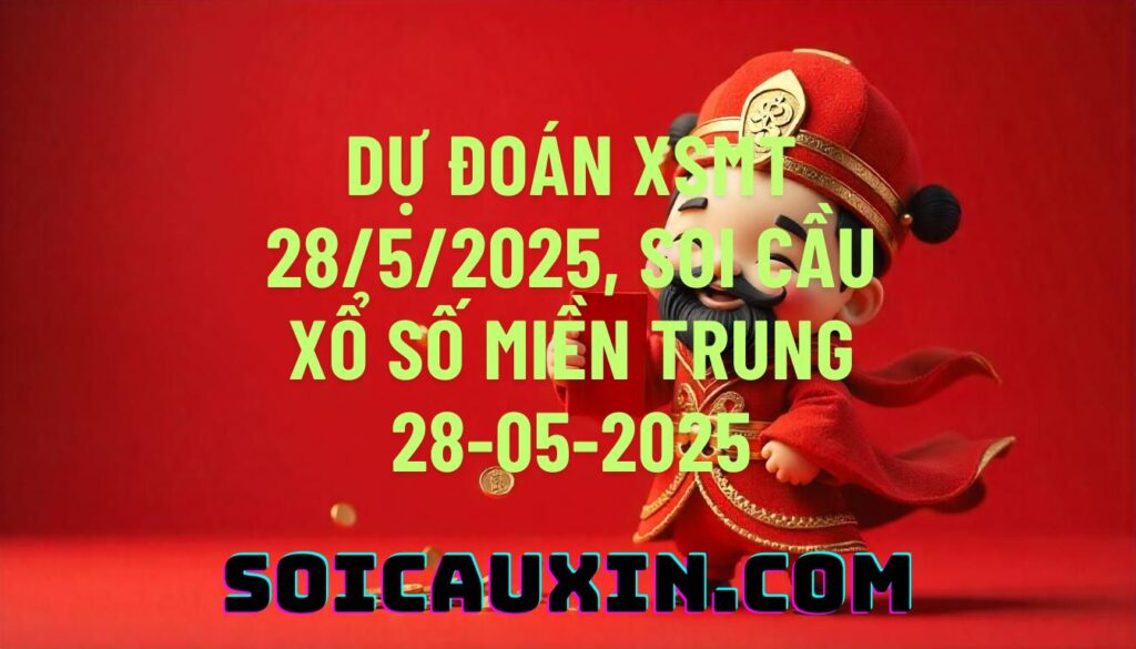 Dự đoán XSMT 28/5/2025, soi cầu Xổ Số Miền Trung 28-05-2025