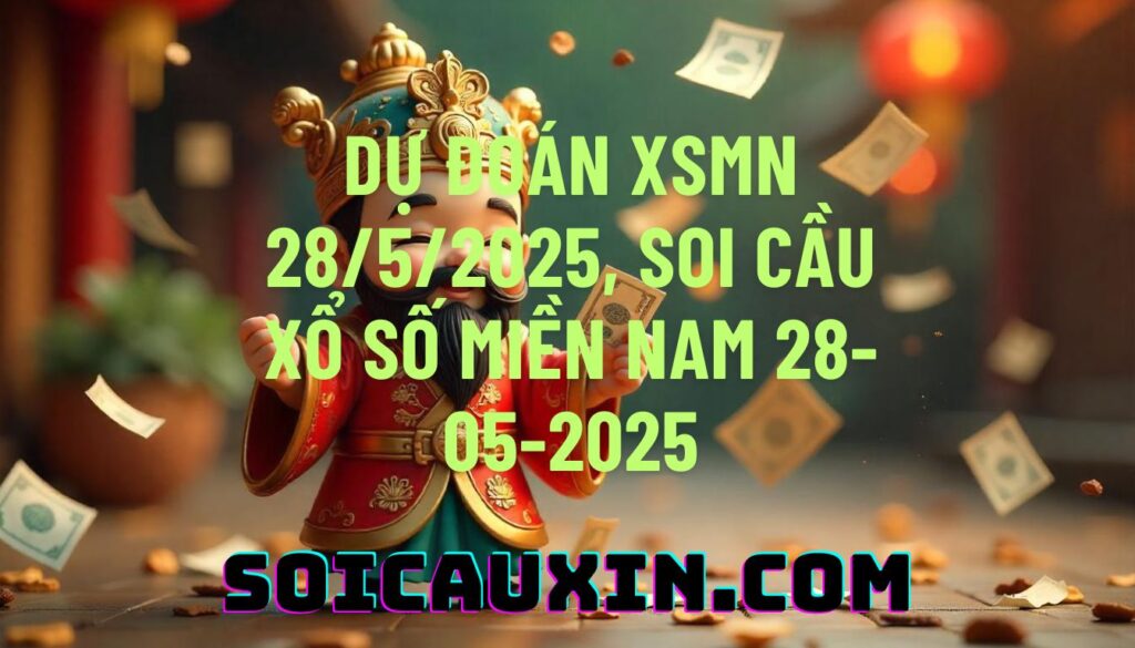 Dự đoán XSMN 28/5/2025, soi cầu Xổ Số Miền Nam 28-05-2025