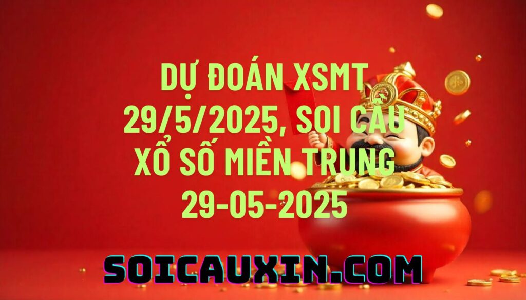 Dự đoán XSMT 29/5/2025, soi cầu Xổ Số Miền Trung 29-05-2025